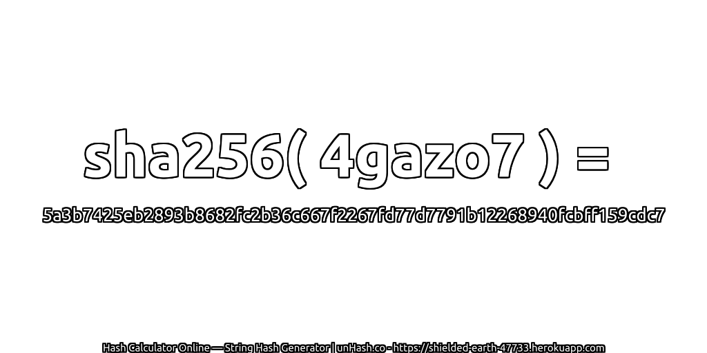 sha256( 4gazo7 ) = 5a3b7425eb2893b8682fc2b36c667f2267fd77d7791b12268940fcbff159cdc7 | unHash.co