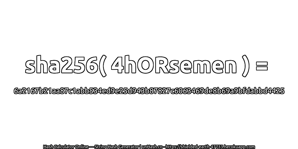 sha256( 4hORsemen ) = 6a2167b21aa87c1abb534ed9e25d943b87827c6063469de8b69a9bfdabbd4425 | unHash.co