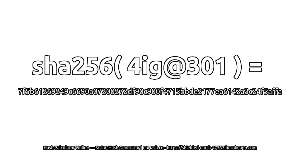 sha256( 4ig@301 ) = 7f5b61269249c6690a07200272df90c900f4715bbde2177ea6142a3c24f5affa | unHash.co