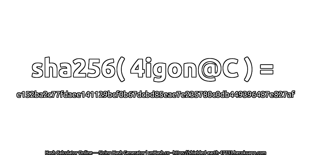 sha256( 4igon@C ) = e152ba2c77fdaee141129bcf0b67dcbd85eae7e235780c0db449396487e827af | unHash.co
