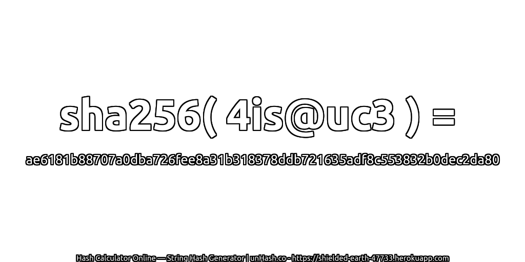 sha256( 4is@uc3 ) = ae6181b88707a0dba726fee8a31b318378ddb721635adf8c553832b0dec2da80 | unHash.co