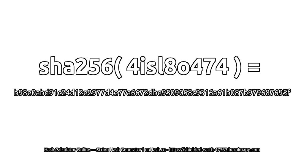 sha256( 4isl8o474 ) = b98e0abd91c24d12e2977d4e77a6672dbe9509058c9316a61b087b979687695f | unHash.co