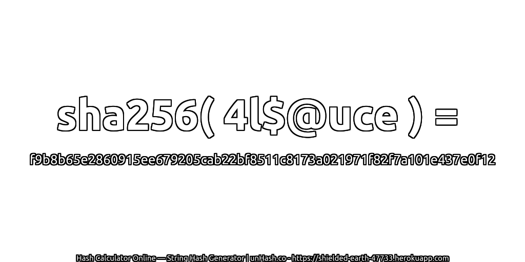 sha256( 4l$@uce ) = f9b8b65e2860915ee679205cab22bf8511c8173a021971f82f7a101e437e0f12 | unHash.co