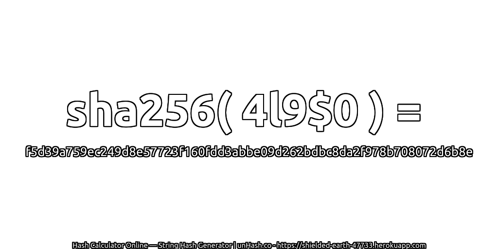 sha256( 4l9$0 ) = f5d39a759ec249d8e57723f160fdd3abbe09d262bdbc8da2f978b708072d6b8e | unHash.co
