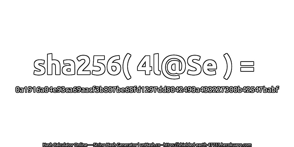 sha256( 4l@Se ) = 0a1916a04e93ca69aacf3b807be65fd1297dd5042493a433227300b42547babf | unHash.co