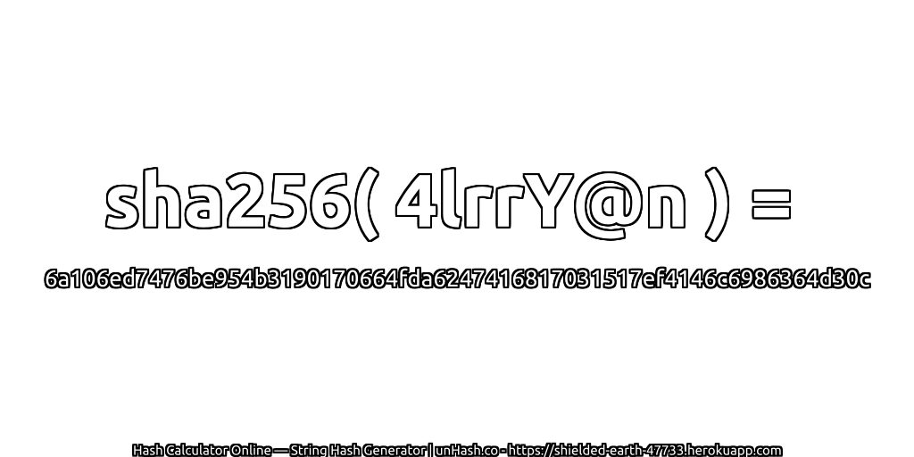 sha256( 4lrrY@n ) = 6a106ed7476be954b3190170664fda6247416817031517ef4146c6986364d30c | unHash.co
