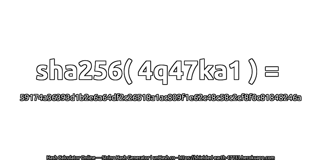 sha256( 4q47ka1 ) = 59174a36393d1b2e6a64df2c26518a1ac809f1e62c48c58c2cf8f0c81848246a | unHash.co