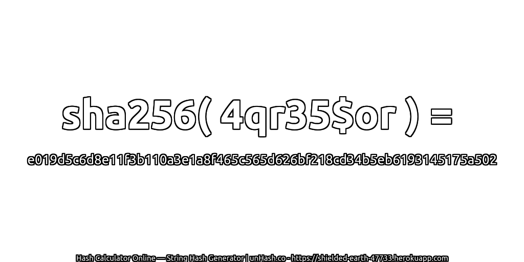 sha256( 4qr35$or ) = e019d5c6d8e11f3b110a3e1a8f465c565d626bf218cd34b5eb6193145175a502 | unHash.co