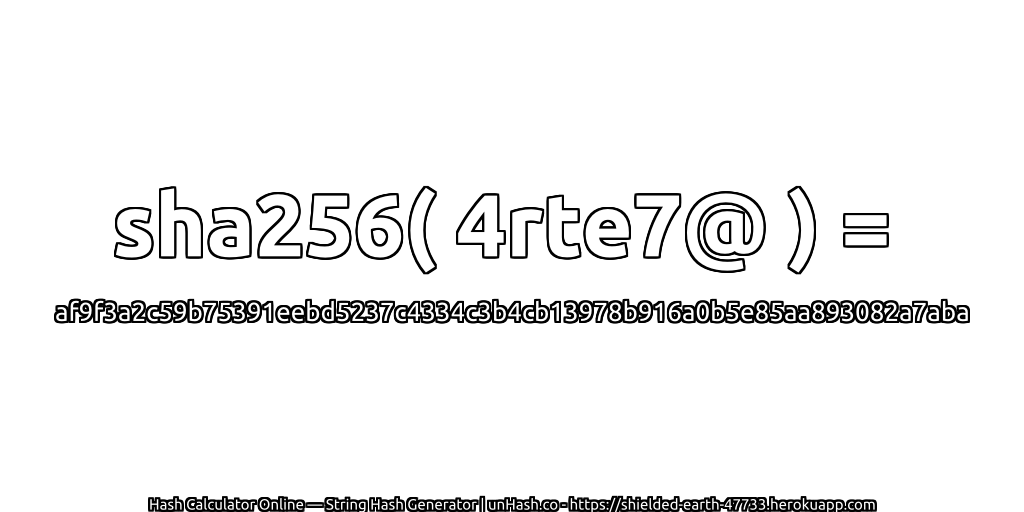 sha256( 4rte7@ ) = af9f3a2c59b75391eebd5237c4334c3b4cb13978b916a0b5e85aa893082a7aba | unHash.co