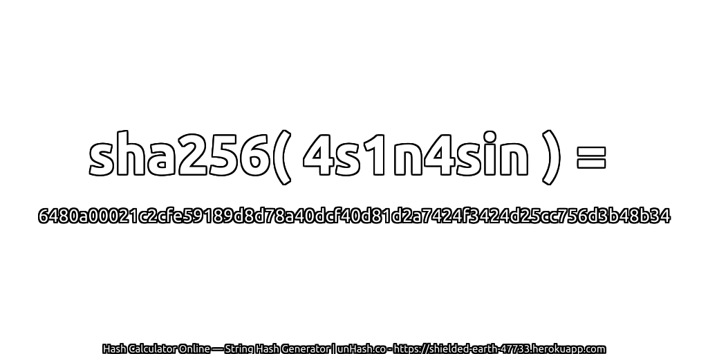 sha256( 4s1n4sin ) = 6480a00021c2cfe59189d8d78a40dcf40d81d2a7424f3424d25cc756d3b48b34 | unHash.co