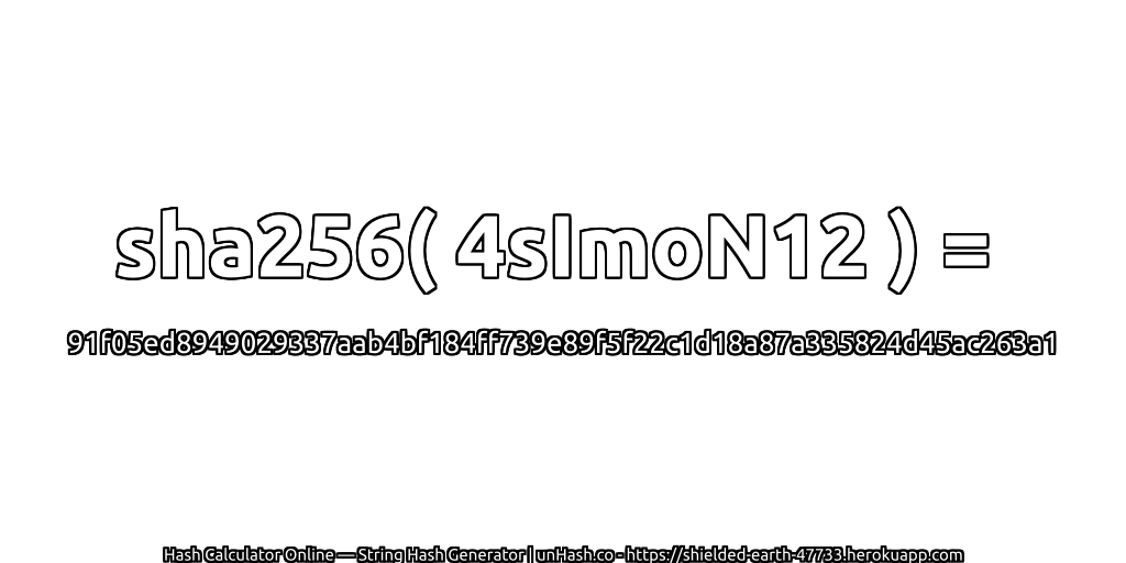 sha256( 4sImoN12 ) = 91f05ed8949029337aab4bf184ff739e89f5f22c1d18a87a335824d45ac263a1 | unHash.co