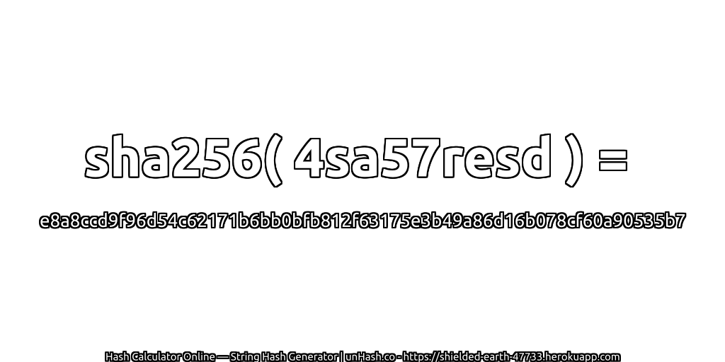 sha256( 4sa57resd ) = e8a8ccd9f96d54c62171b6bb0bfb812f63175e3b49a86d16b078cf60a90535b7 | unHash.co