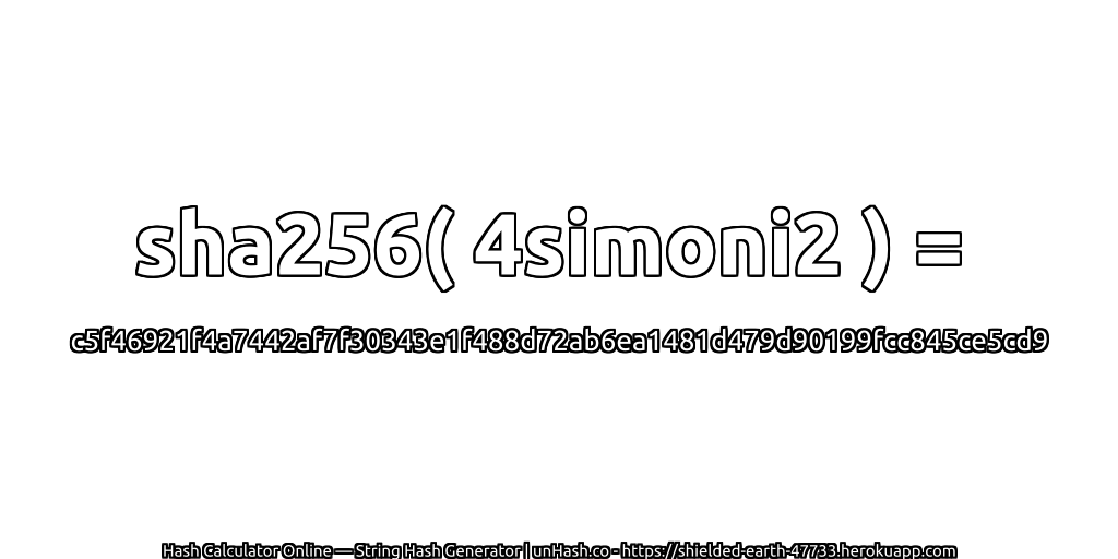 sha256( 4simoni2 ) = c5f46921f4a7442af7f30343e1f488d72ab6ea1481d479d90199fcc845ce5cd9 | unHash.co