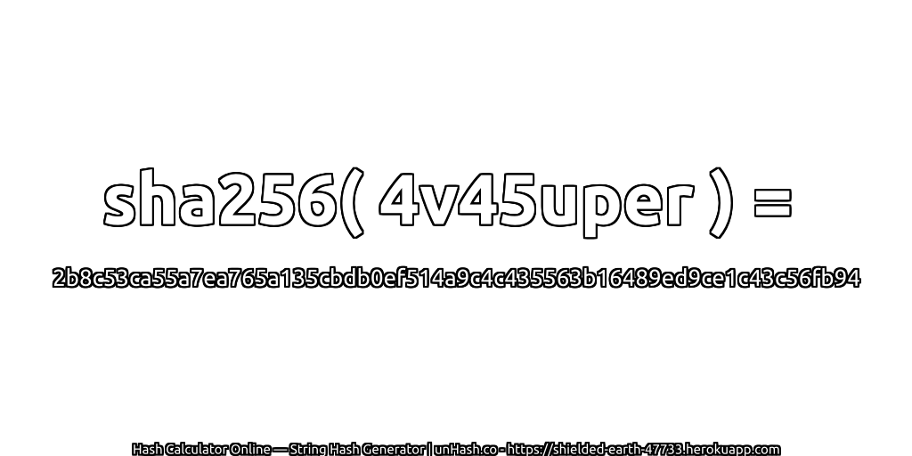 sha256( 4v45uper ) = 2b8c53ca55a7ea765a135cbdb0ef514a9c4c435563b16489ed9ce1c43c56fb94 | unHash.co