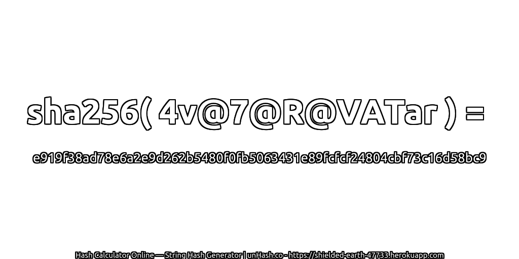 sha256( 4v@7@R@VATar ) = e919f38ad78e6a2e9d262b5480f0fb5063431e89fcfcf24804cbf73c16d58bc9 | unHash.co