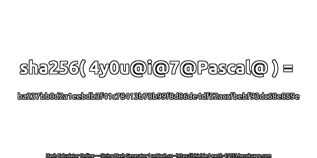 sha256( 4y0u@i@7@Pascal@ ) = ba237bb0d2a1eebdb3f41c78413b78b99f8d86de4df52accfbebf93dc68e859e | unHash.co