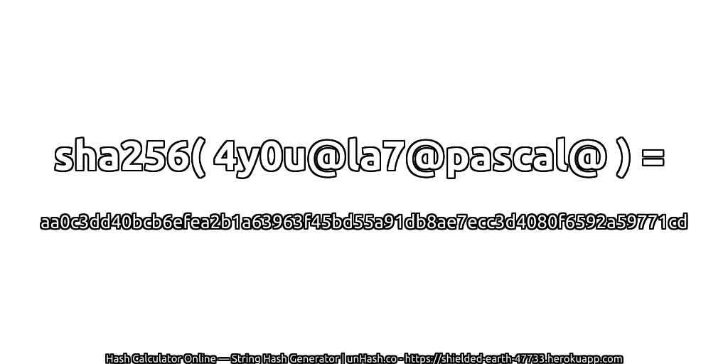 sha256( 4y0u@la7@pascal@ ) = aa0c3dd40bcb6efea2b1a63963f45bd55a91db8ae7ecc3d4080f6592a59771cd | unHash.co
