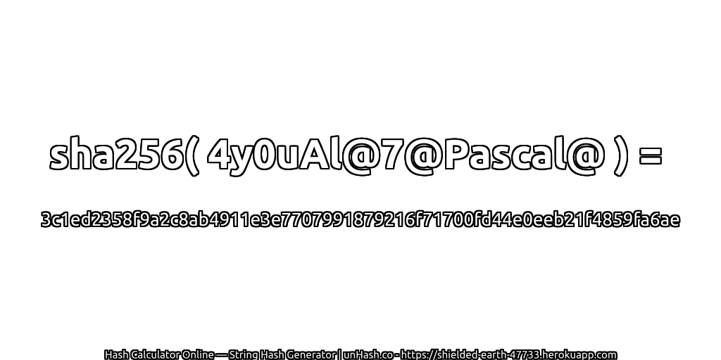 sha256( 4y0uAl@7@Pascal@ ) = 3c1ed2358f9a2c8ab4911e3e7707991879216f71700fd44e0eeb21f4859fa6ae | unHash.co