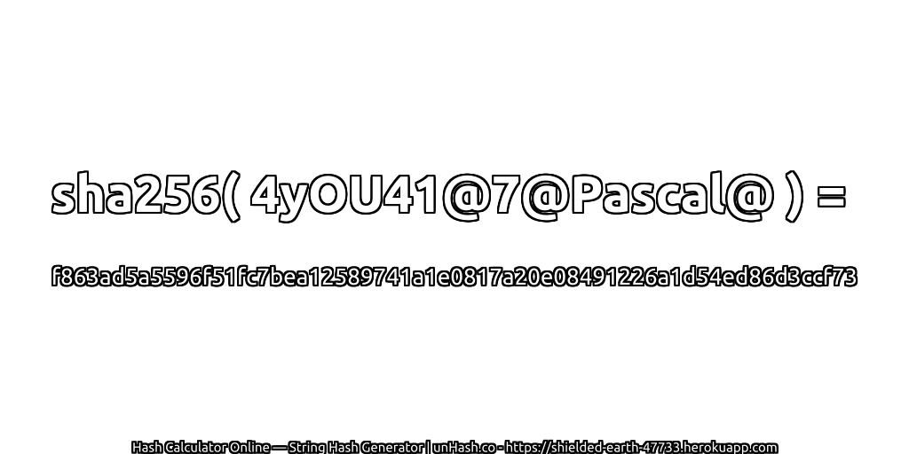 sha256( 4yOU41@7@Pascal@ ) = f863ad5a5596f51fc7bea12589741a1e0817a20e08491226a1d54ed86d3ccf73 | unHash.co