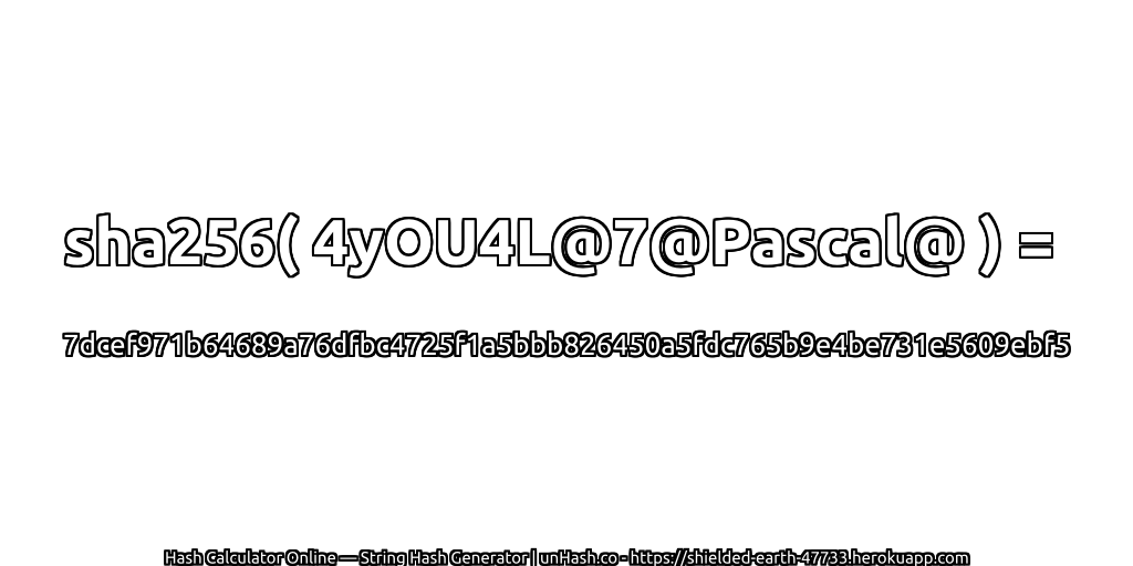 sha256( 4yOU4L@7@Pascal@ ) = 7dcef971b64689a76dfbc4725f1a5bbb826450a5fdc765b9e4be731e5609ebf5 | unHash.co