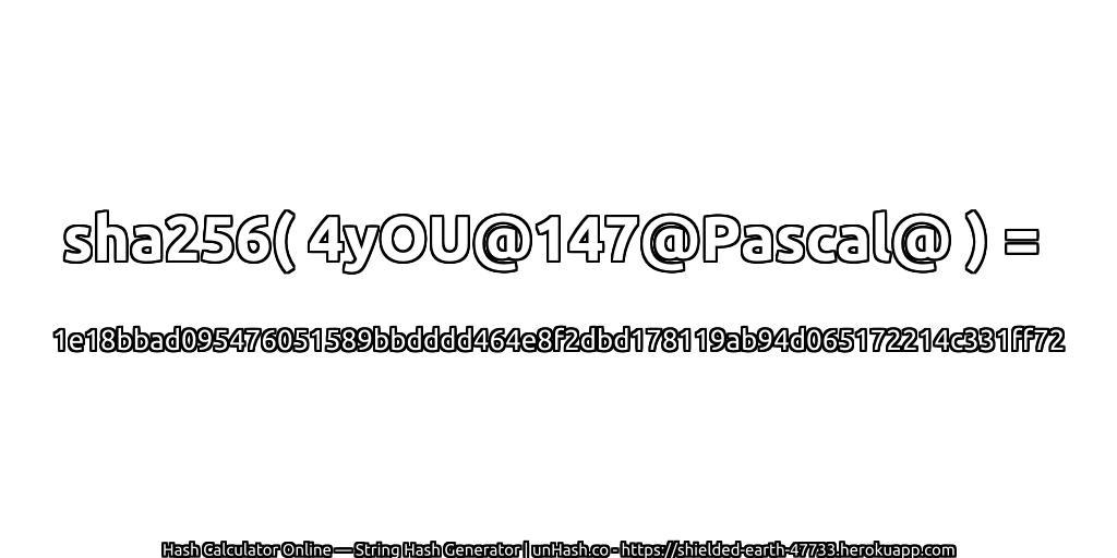 sha256( 4yOU@147@Pascal@ ) = 1e18bbad095476051589bbdddd464e8f2dbd178119ab94d065172214c331ff72 | unHash.co