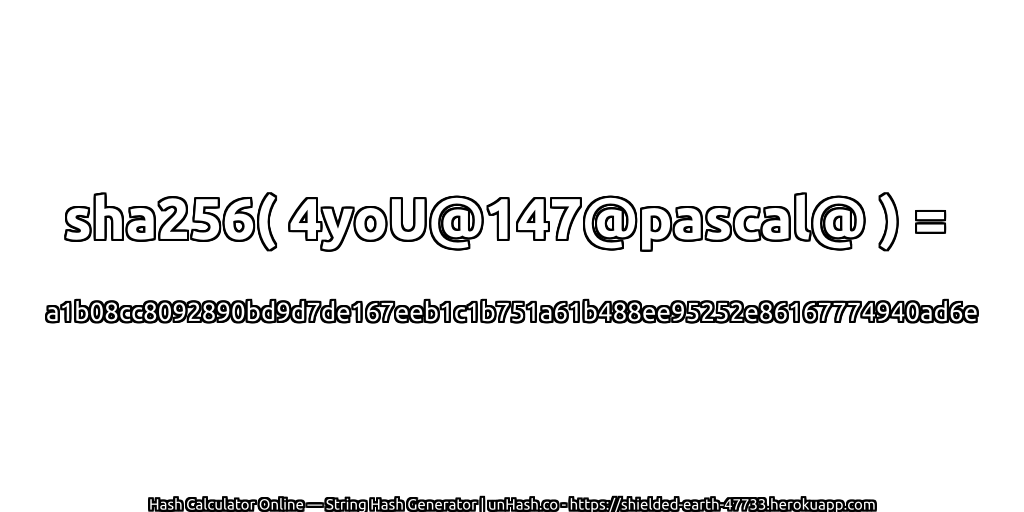 sha256( 4yoU@147@pascal@ ) = a1b08cc8092890bd9d7de167eeb1c1b751a61b488ee95252e86167774940ad6e | unHash.co