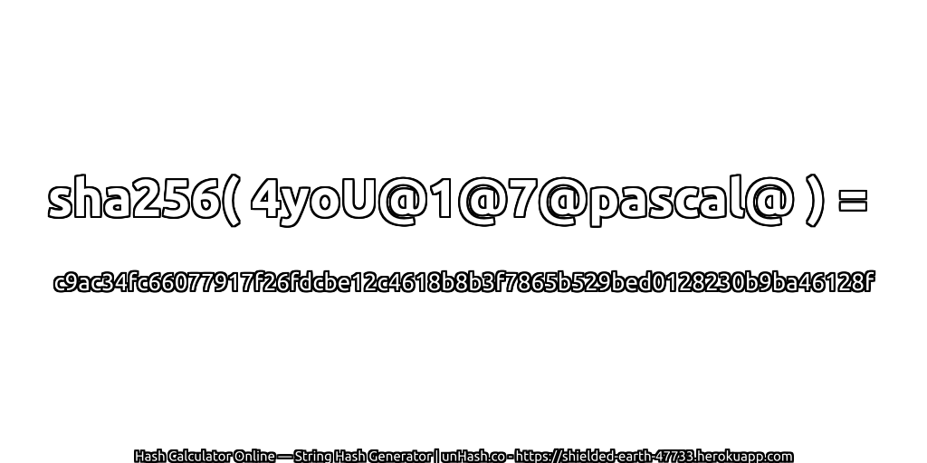 sha256( 4yoU@1@7@pascal@ ) = c9ac34fc66077917f26fdcbe12c4618b8b3f7865b529bed0128230b9ba46128f | unHash.co