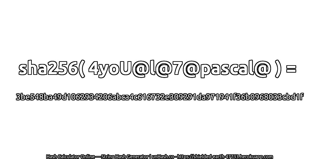 sha256( 4yoU@l@7@pascal@ ) = 3be548ba49d1062934206abca4c616732e309291da971941f36b0968033cbd1f | unHash.co
