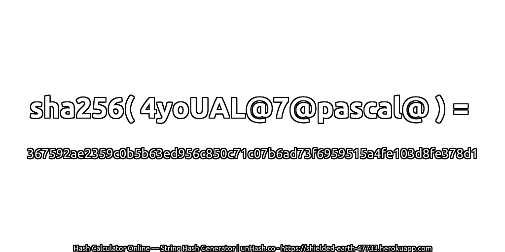 sha256( 4yoUAL@7@pascal@ ) = 367592ae2359c0b5b63ed956c850c71c07b6ad73f6959515a4fe103d8fe378d1 | unHash.co