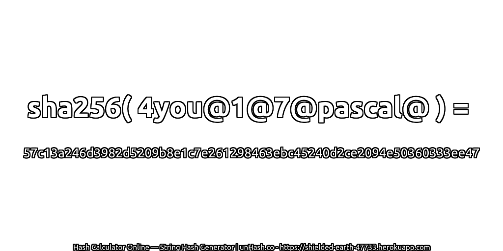 sha256( 4you@1@7@pascal@ ) = 57c13a246d3982d5209b8e1c7e261298463ebc45240d2ce2094e50360333ee47 | unHash.co