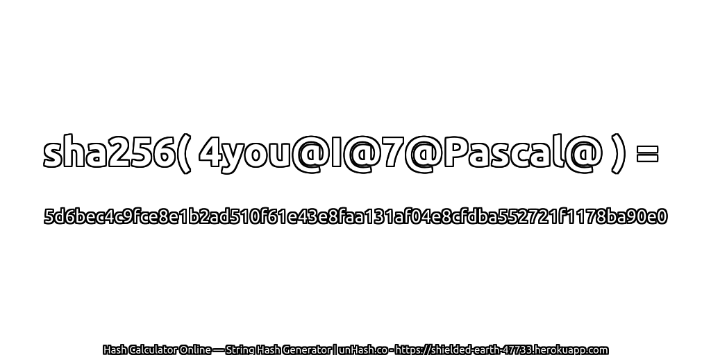 sha256( 4you@I@7@Pascal@ ) = 5d6bec4c9fce8e1b2ad510f61e43e8faa131af04e8cfdba552721f1178ba90e0 | unHash.co