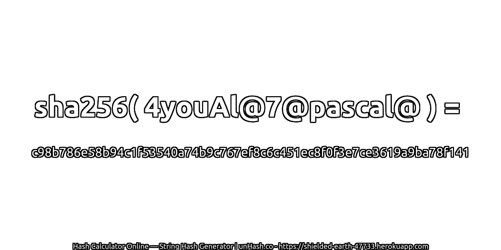 sha256( 4youAl@7@pascal@ ) = c98b786e58b94c1f53540a74b9c767ef8c6c451ec8f0f3e7ce3619a9ba78f141 | unHash.co
