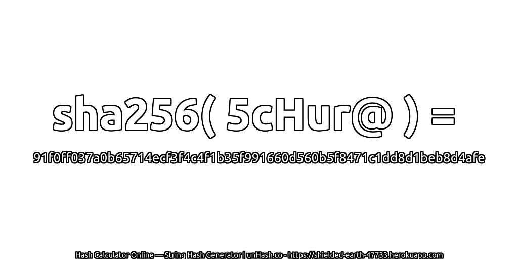 sha256( 5cHur@ ) = 91f0ff037a0b65714ecf3f4c4f1b35f991660d560b5f8471c1dd8d1beb8d4afe | unHash.co