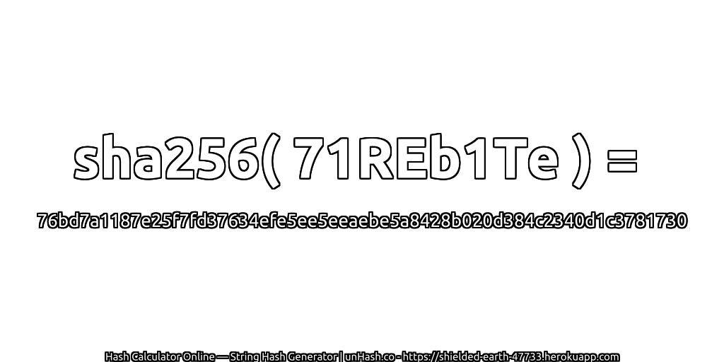sha256( 71REb1Te ) = 76bd7a1187e25f7fd37634efe5ee5eeaebe5a8428b020d384c2340d1c3781730 | unHash.co