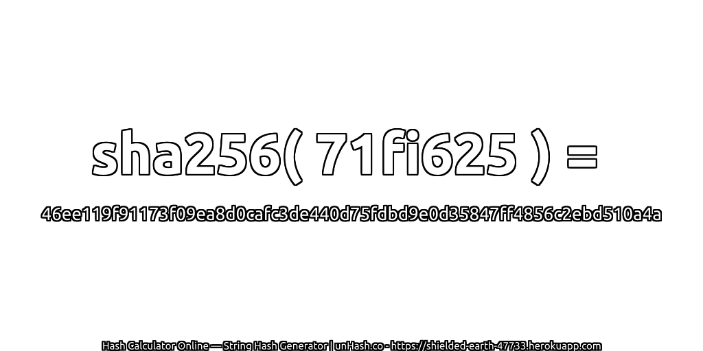 sha256( 71fi625 ) = 46ee119f91173f09ea8d0cafc3de440d75fdbd9e0d35847ff4856c2ebd510a4a | unHash.co