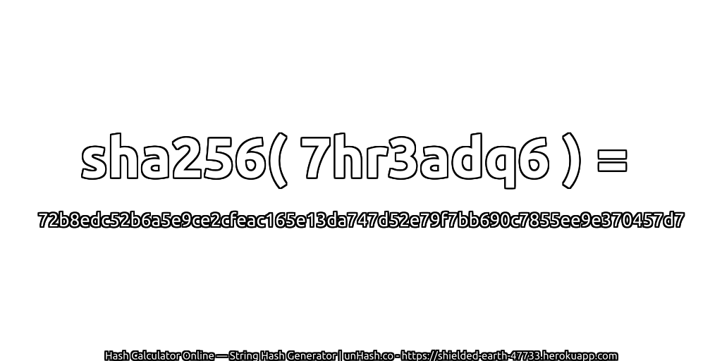 sha256( 7hr3adq6 ) = 72b8edc52b6a5e9ce2cfeac165e13da747d52e79f7bb690c7855ee9e370457d7 | unHash.co