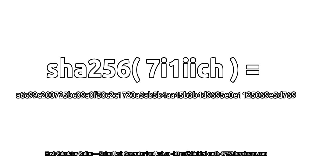 sha256( 7i1iich ) = a6c99c200725bc09a0f50c2c1720a5ab5b4aa45b3b4d9695e0e1125069e5d769 | unHash.co