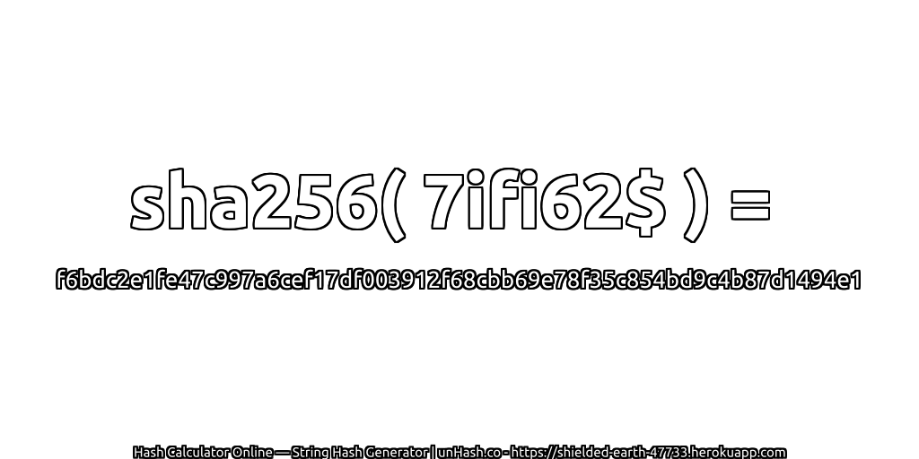 sha256( 7ifi62$ ) = f6bdc2e1fe47c997a6cef17df003912f68cbb69e78f35c854bd9c4b87d1494e1 | unHash.co