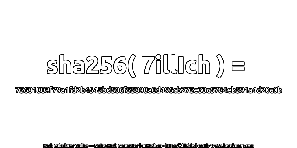 sha256( 7illIch ) = 75681809f79a1fd2b4545bd506f55898a0d496cb275e33c5784eb591a4d20c0b | unHash.co