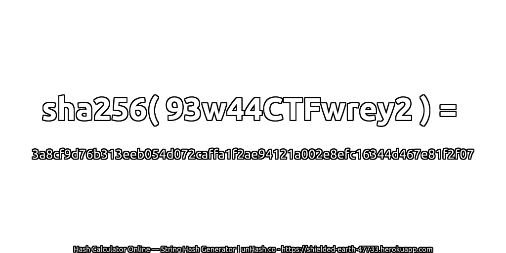 sha256( 93w44CTFwrey2 ) = 3a8cf9d76b313eeb054d072caffa1f2ae94121a002e8efc16344d467e81f2f07 | unHash.co
