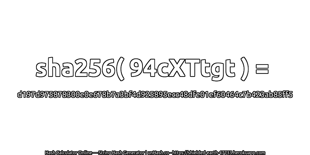 sha256( 94cXTtgt ) = d197d975878300e0e678b7a3bf4d925895ecc48dfe01ef60464c7b423ab85ff5 | unHash.co