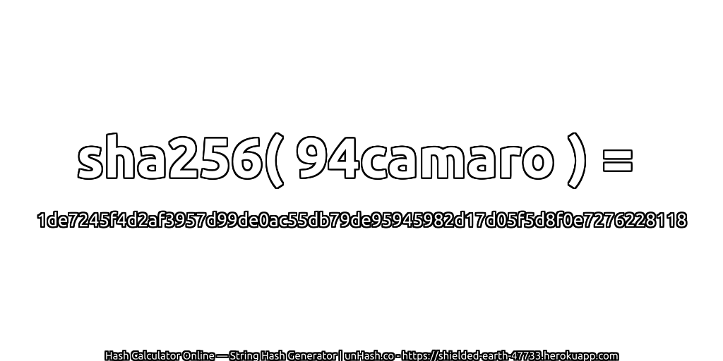 sha256( 94camaro ) = 1de7245f4d2af3957d99de0ac55db79de95945982d17d05f5d8f0e7276228118 | unHash.co