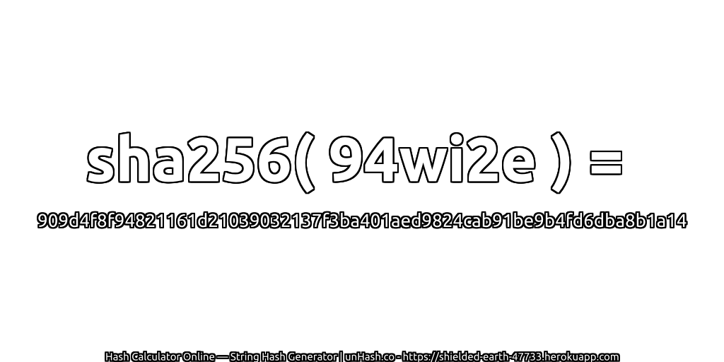sha256( 94wi2e ) = 909d4f8f94821161d21039032137f3ba401aed9824cab91be9b4fd6dba8b1a14 | unHash.co