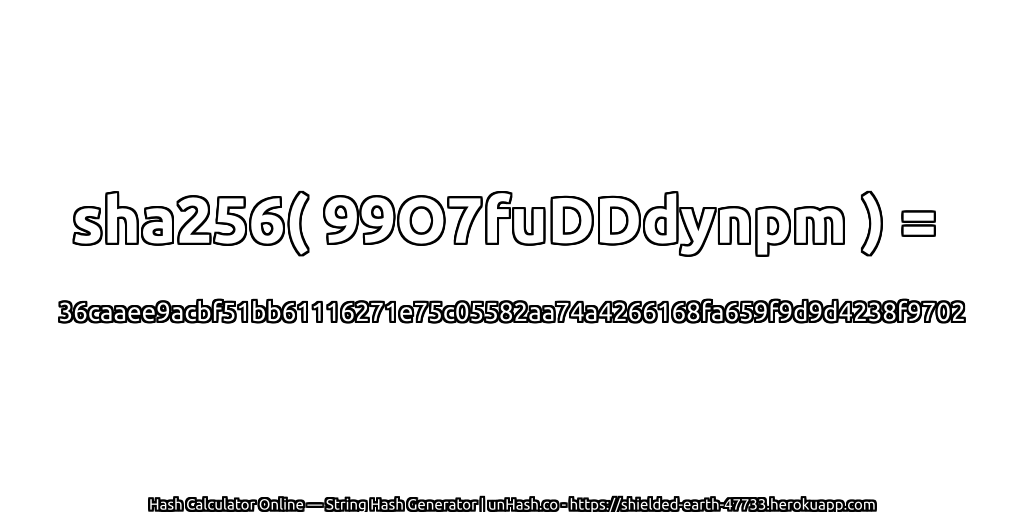 sha256( 99O7fuDDdynpm ) = 36caaee9acbf51bb61116271e75c05582aa74a4266168fa659f9d9d4238f9702 | unHash.co