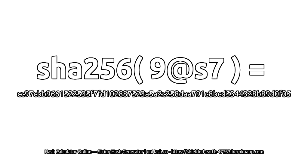 sha256( 9@s7 ) = cc97cbb9661522535f7fd102887523a5a2c258daa791c8bcd5344328b89d0f05 | unHash.co