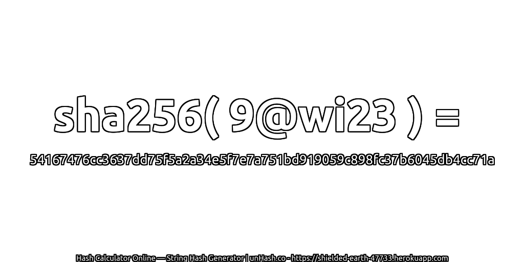 sha256( 9@wi23 ) = 54167476cc3637dd75f5a2a34e5f7e7a751bd919059c898fc37b6045db4cc71a | unHash.co