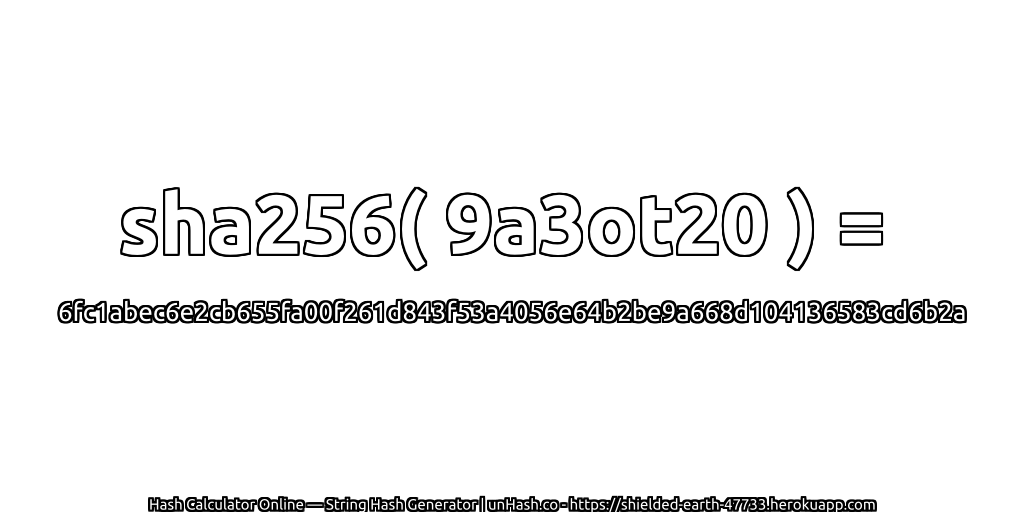 sha256( 9a3ot20 ) = 6fc1abec6e2cb655fa00f261d843f53a4056e64b2be9a668d104136583cd6b2a | unHash.co