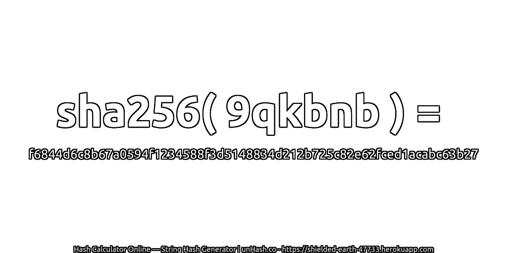 sha256( 9qkbnb ) = f6844d6c8b67a0594f1234588f3d5148834d212b725c82e62fced1acabc63b27 | unHash.co