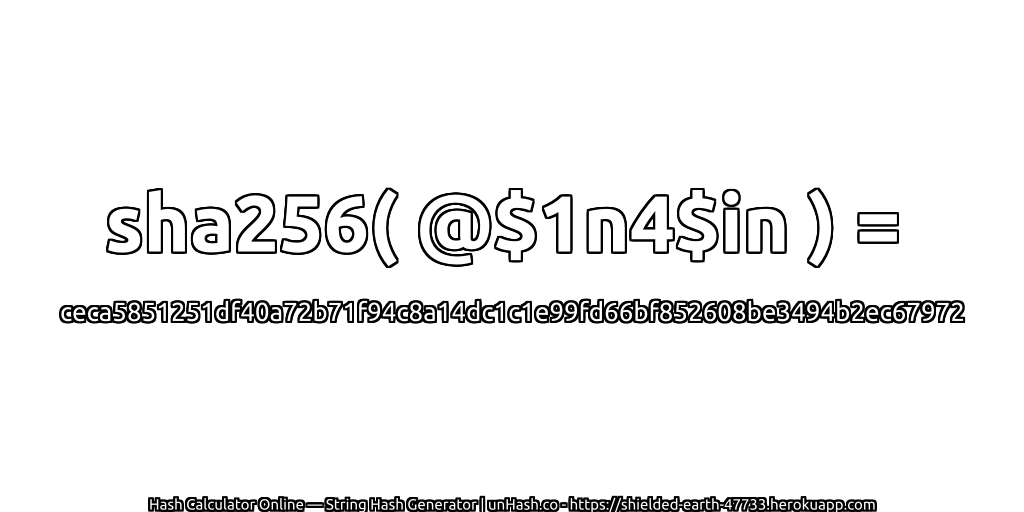 sha256( @$1n4$in ) = ceca5851251df40a72b71f94c8a14dc1c1e99fd66bf852608be3494b2ec67972 | unHash.co