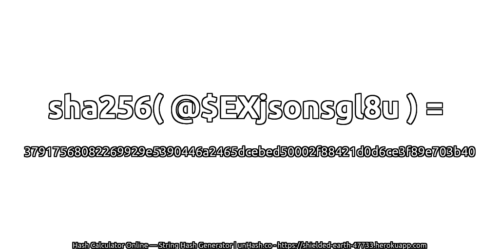 sha256( @$EXjsonsgl8u ) = 37917568082269929e5390446a2465dcebed50002f88421d0d6ce3f89e703b40 | unHash.co